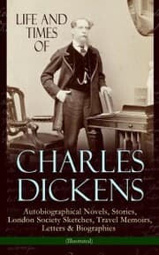 Cover von Life and Times of Charles Dickens: Autobiographical Novels, Stories, London Society Sketches, Travel Memoirs, Letters & Biographies (Illustrated)