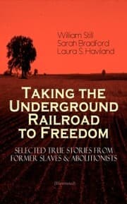 Cover von Taking the Underground Railroad to Freedom - Selected True Stories from Former Slaves & Abolitionists (Illustrated)
