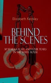 Cover von BEHIND THE SCENES - 30 Years a Slave and Four Years in the White House