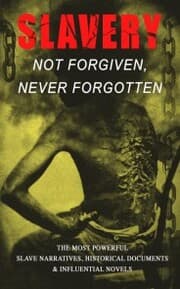 Cover von Slavery: Not Forgiven, Never Forgotten - The Most Powerful Slave Narratives, Historical Documents & Influential Novels