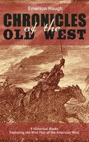 Cover von The Chronicles of the Old West - 4 Historical Books Exploring the Wild Past of the American West