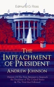 Cover von The Impeachment of President Andrew Johnson - History Of The First Attempt to Impeach the President of The United States & The Trial that Followed