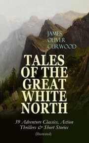 Cover von TALES OF THE GREAT WHITE NORTH - 39 Adventure Classics, Action Thrillers & Short Stories