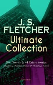 Cover von J. S. FLETCHER Ultimate Collection: 20+ Novels & 44 Crime Stories: Mysteries, Detective Stories & Historical Novels (Illustrated)