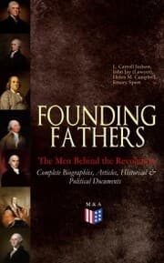 Cover von FOUNDING FATHERS - The Men Behind the Revolution: Complete Biographies, Articles, Historical & Political Documents