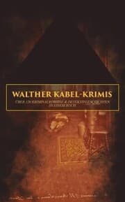 Cover von Walther Kabel-Krimis: Über 120 Kriminalromane & Detektivgeschichten in einem Buch