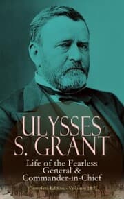 Cover von Ulysses S. Grant: Life of the Fearless General & Commander-in-Chief (Complete Edition - Volumes 1&2)