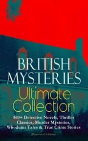 Cover von BRITISH MYSTERIES Ultimate Collection: 560+ Detective Novels, Thriller Classics, Murder Mysteries, Whodunit Tales & True Crime Stories (Illustrated Edition)