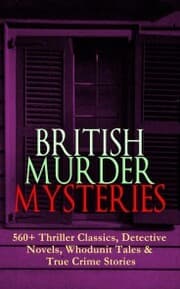 Cover von BRITISH MURDER MYSTERIES: 560+ Thriller Classics, Detective Novels, Whodunit Tales & True Crime Stories