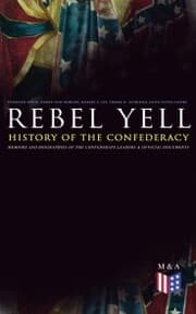 Cover von REBEL YELL: History of the Confederacy, Memoirs and Biographies of the Confederate Leaders & Official Documents
