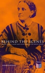 Cover von Behind the Scenes: Thirty Years a Slave and Four Years in the White House