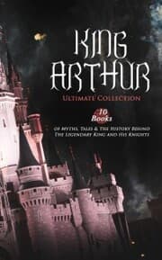 Cover von KING ARTHUR - Ultimate Collection: 10 Books of Myths, Tales & The History Behind The Legendary King