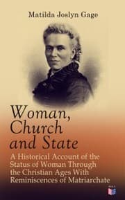 Cover von Woman, Church and State: A Historical Account of the Status of Woman Through the Christian Ages With Reminiscences of Matriarchate