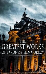 Cover von The Greatest Works of Baroness Emma Orczy