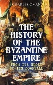 Cover von The History of the Byzantine Empire: From Its Glory to Its Downfall