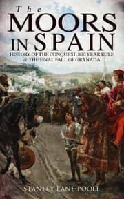 Cover von The Moors in Spain: History of the Conquest, 800 year Rule & The Final Fall of Granada