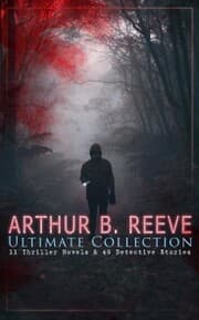 Cover von ARTHUR B. REEVE Ultimate Collection: 11 Thriller Novels & 49 Detective Stories