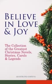 Cover von Believe in Love & Joy: The Collection of the Greatest Christmas Novels, Stories, Carols & Legends (Illustrated Edition)