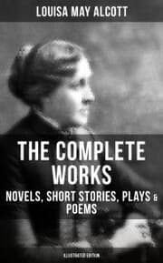 Cover von The Complete Works of Louisa May Alcott: Novels, Short Stories, Plays & Poems (Illustrated Edition)