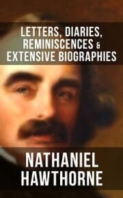 Cover von Nathaniel Hawthorne: Letters, Diaries, Reminiscences & Extensive Biographies