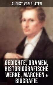 Cover von August von Platen: Gedichte, Dramen, Historiografische Werke, Märchen & Biografie