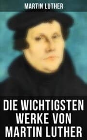 Cover von Die wichtigsten Werke von Martin Luther