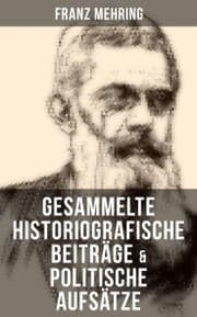 Cover von Gesammelte historiografische Beiträge & politische Aufsätze von Franz Mehring
