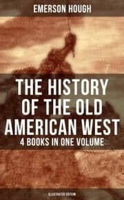 Cover von The History of the Old American West - 4 Books in One Volume (Illustrated Edition)