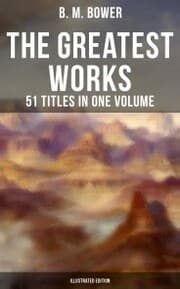 Cover von The Greatest Works of B. M. Bower - 51 Titles in One Volume (Illustrated Edition)