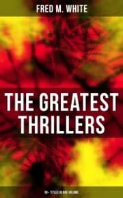 Cover von The Greatest Thrillers of Fred M. White (90+ Titles in One Volume)