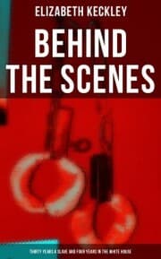 Cover von Behind The Scenes: Thirty Years a Slave and Four Years in the White House