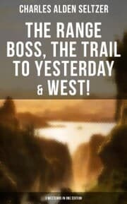 Cover von The Range Boss, The Trail To Yesterday & West! (3 Westerns in One Edition)