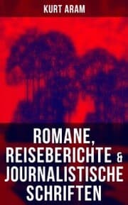 Cover von Kurt Aram: Romane, Reiseberichte & Journalistische Schriften
