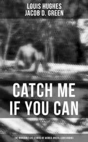 Cover von Catch Me if You Can - The Incredible Life Stories of Jacob D. Green & Louis Hughes