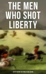 Cover von The Men Who Shot Liberty: 60 Rip-Roaring Westerns in One Edition