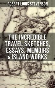Cover von The Incredible Travel Sketches, Essays, Memoirs & Island Works of R. L. Stevenson