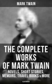 Cover von The Complete Works of Mark Twain: Novels, Short Stories, Memoirs, Travel Books & More (Illustrated)