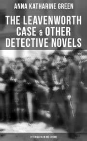 Cover von The Leavenworth Case & Other Detective Novels - 22 Thrillers in One Edition