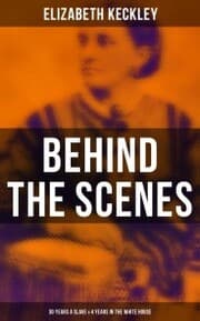 Cover von Behind the Scenes: 30 Years a Slave & 4 Years in the White House