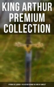 Cover von King Arthur Premium Collection: 10 Books of Legends & The History Behind The King of Camelot