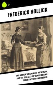 Cover von The Matron's Manual of Midwifery, and the Diseases of Women During Pregnancy and in Childbed