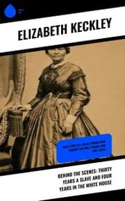 Cover von Behind the Scenes: Thirty Years a Slave and Four Years in the White House