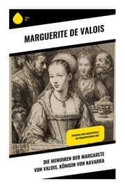 Cover von Die Memoiren der Margarete von Valois, Königin von Navarra