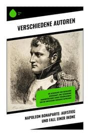 Cover von Napoleon Bonaparte: Aufstieg und Fall einer Ikone