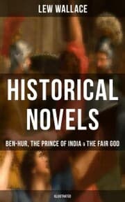 Cover von Historical Novels of Lew Wallace: Ben-Hur, The Prince of India & The Fair God (Illustrated)