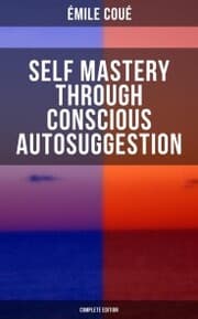 Cover von SELF MASTERY THROUGH CONSCIOUS AUTOSUGGESTION (Complete Edition)