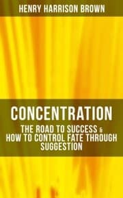 Cover von Concentration: The Road To Success & How To Control Fate Through Suggestion