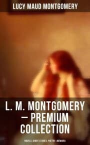 Cover von L. M. Montgomery - Premium Collection: Novels, Short Stories, Poetry & Memoirs
