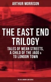 Cover von THE EAST END TRILOGY: Tales of Mean Streets, A Child of the Jago & To London Town