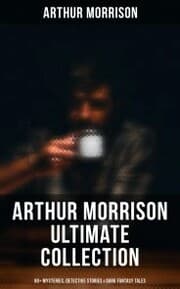 Cover von Arthur Morrison Ultimate Collection: 80+ Mysteries, Detective Stories & Dark Fantasy Tales